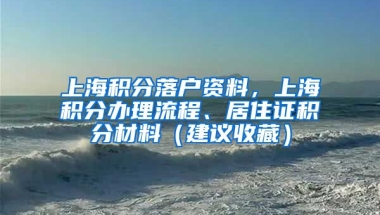 上海积分落户资料，上海积分办理流程、居住证积分材料（建议收藏）