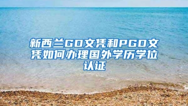 新西兰GD文凭和PGD文凭如何办理国外学历学位认证