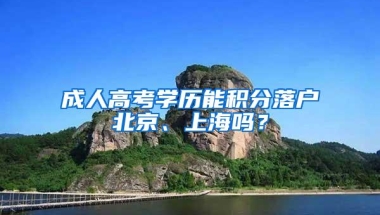 成人高考学历能积分落户北京、上海吗？