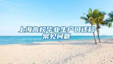 上海高校毕业生户口迁移常见问题