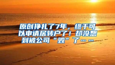 原创挣扎了7年，终于可以申请居转户了！却没想到被公司“毁”了……