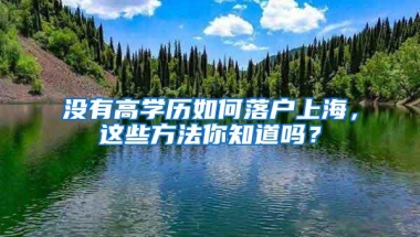 没有高学历如何落户上海，这些方法你知道吗？