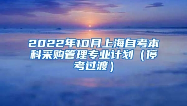 2022年10月上海自考本科采购管理专业计划（停考过渡）