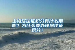 上海居住证积分有什么用呢？为什么要办理居住证积分？