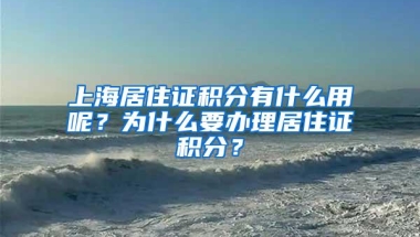 上海居住证积分有什么用呢？为什么要办理居住证积分？