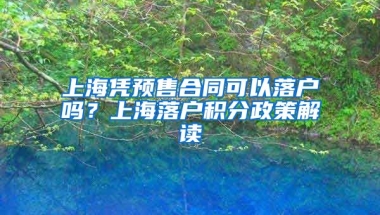 上海凭预售合同可以落户吗？上海落户积分政策解读