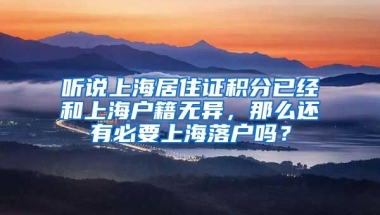 听说上海居住证积分已经和上海户籍无异，那么还有必要上海落户吗？