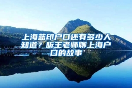 上海蓝印户口还有多少人知道？听王老师聊上海户口的故事