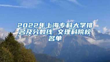 2022年上海专科大学排名及分数线 文理科院校名单