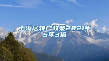 上海居转户政策2021年5年3倍