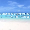 上海市高校毕业生19.3万！“一人一策”扶就业