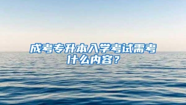 成考专升本入学考试需考什么内容？