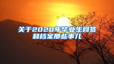 关于2020年毕业生网签和档案那些事儿