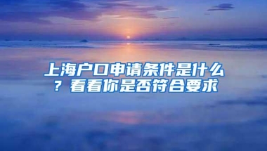 上海户口申请条件是什么？看看你是否符合要求