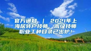 官方通知 ｜ 2021年上海居转户技师、高级技师职业工种目录已出炉！