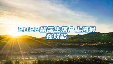 2022留学生落户上海最强攻略