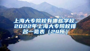 上海大专院校有哪些学校，2022年上海大专院校排名一览表（24所）