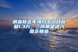 调查称去年海归平均月薪超1.3万，三成期望进入国企就业