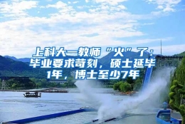 上科大一教师“火”了：毕业要求苛刻，硕士延毕1年，博士至少7年