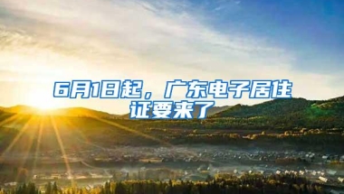 6月1日起，广东电子居住证要来了