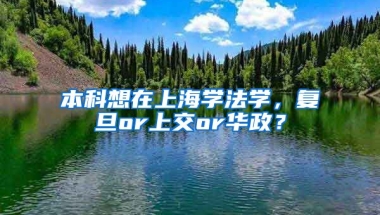 本科想在上海学法学，复旦or上交or华政？