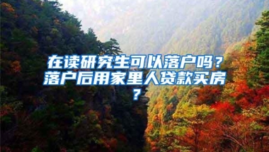 在读研究生可以落户吗？落户后用家里人贷款买房？