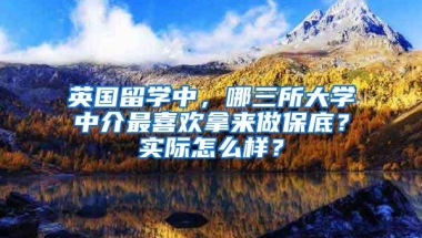 英国留学中，哪三所大学中介最喜欢拿来做保底？实际怎么样？