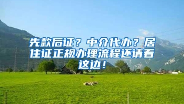 先款后证？中介代办？居住证正规办理流程还请看这边！