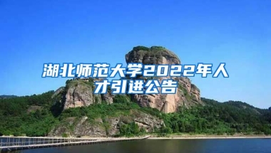 湖北师范大学2022年人才引进公告