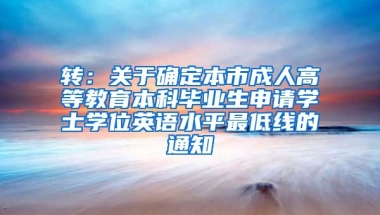 转：关于确定本市成人高等教育本科毕业生申请学士学位英语水平最低线的通知