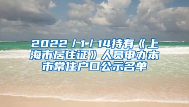 2022／1／14持有《上海市居住证》人员申办本市常住户口公示名单