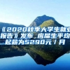 《2020秋季大学生就业报告》发布 应届生平均起薪为5290元／月