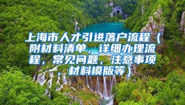 上海市人才引进落户流程（附材料清单，详细办理流程，常见问题，注意事项，材料模版等）