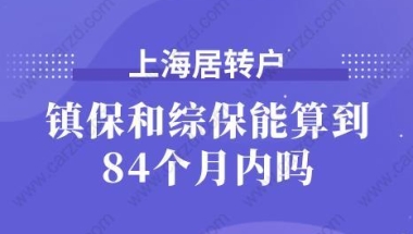 你知道上海居转户时,镇保和综保能算到84个月内吗？