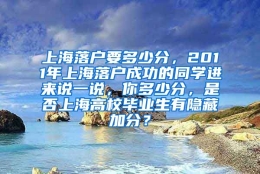 上海落户要多少分，2011年上海落户成功的同学进来说一说，你多少分，是否上海高校毕业生有隐藏加分？