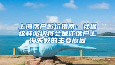 上海落户避坑指南：社保这样缴纳将会是你落户上海失败的主要原因