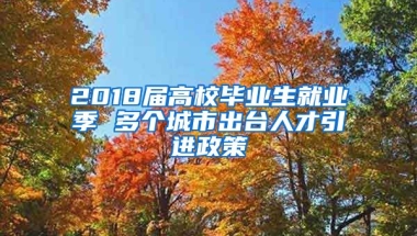 2018届高校毕业生就业季 多个城市出台人才引进政策