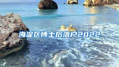 海淀区博士后落户2022