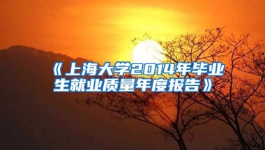 《上海大学2014年毕业生就业质量年度报告》