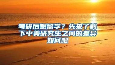 考研后想留学？先来了解下中美研究生之间的差异如何吧