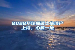 2022年往届硕士生落户上海，心碎一地