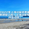 2022年上海社保缴费基数调整了吗？上海社保每月多少钱？