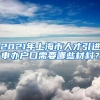 2021年上海市人才引进申办户口需要哪些材料？