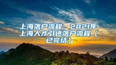 上海落户流程，2021年上海人才引进落户流程（已完结）