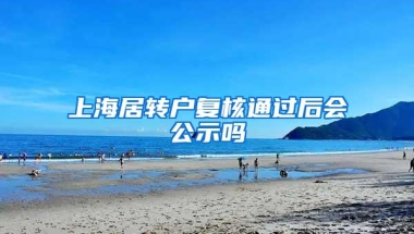 上海居转户复核通过后会公示吗