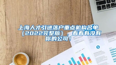 上海人才引进落户重点机构名单（2022完整版），看看有没有你的公司！