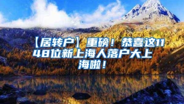 【居转户】重磅！恭喜这1148位新上海人落户大上海啦！