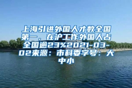 上海引进外国人才数全国第一，在沪工作外国人占全国逾23%2021-03-02来源：市科委字号：大中小