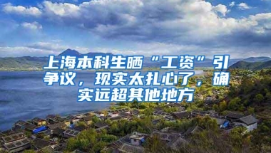 上海本科生晒“工资”引争议，现实太扎心了，确实远超其他地方