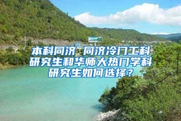 本科同济 同济冷门工科研究生和华师大热门学科研究生如何选择？